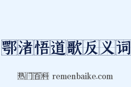 鄂渚悟道歌反义词是什么意思的图片